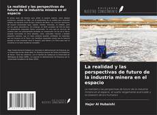 Copertina di La realidad y las perspectivas de futuro de la industria minera en el espacio