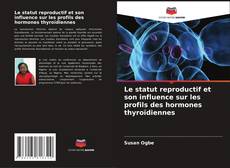Bookcover of Le statut reproductif et son influence sur les profils des hormones thyroïdiennes