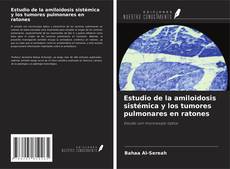 Bookcover of Estudio de la amiloidosis sistémica y los tumores pulmonares en ratones