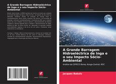 A Grande Barragem Hidroeléctrica de Inga e o seu Impacto Sócio-Ambiental的封面