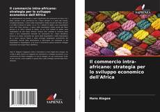 Couverture de Il commercio intra-africano: strategia per lo sviluppo economico dell'Africa