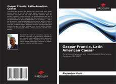 Copertina di Gaspar Francia, Latin American Caesar
