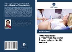 Intravaginales Glyceryltrinitrat und Dinoproston, für die Wehen kitap kapağı