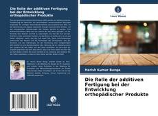 Die Rolle der additiven Fertigung bei der Entwicklung orthopädischer Produkte kitap kapağı