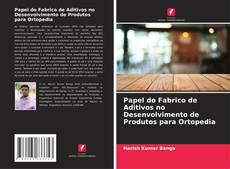 Portada del libro de Papel do Fabrico de Aditivos no Desenvolvimento de Produtos para Ortopedia