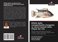 Couverture de Effetti delle nanoparticelle d'argento su alcuni tessuti della tilapia del nilo