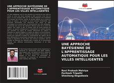 Bookcover of UNE APPROCHE BAYÉSIENNE DE L'APPRENTISSAGE AUTOMATIQUE POUR LES VILLES INTELLIGENTES
