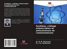 Synthèse, criblage antimicrobien et anticancéreux de l'aminochalcone kitap kapağı