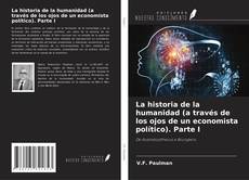 La historia de la humanidad (a través de los ojos de un economista político). Parte I kitap kapağı