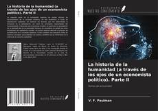 Bookcover of La historia de la humanidad (a través de los ojos de un economista político). Parte II