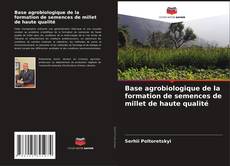 Bookcover of Base agrobiologique de la formation de semences de millet de haute qualité