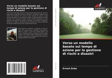 Couverture de Verso un modello basato sul tempo di azione per la gestione di rischi e disastri