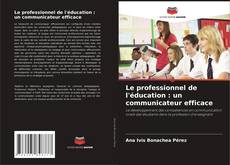 Bookcover of Le professionnel de l'éducation : un communicateur efficace
