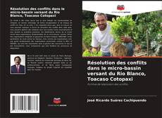 Bookcover of Résolution des conflits dans le micro-bassin versant du Rio Blanco, Toacaso Cotopaxi