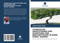 Portada del libro de CHINESISCHE INVESTITIONEN UND SCHAFFUNG VON BESCHÄFTIGUNG IN KANO STAAT, NIGERIA