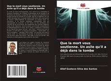 Copertina di Que la mort vous soutienne. Un asile qu'il a déjà dans la tombe