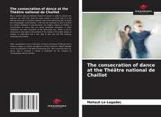 The consecration of dance at the Théâtre national de Chaillot kitap kapağı