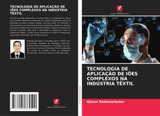 Portada del libro de TECNOLOGIA DE APLICAÇÃO DE IÕES COMPLEXOS NA INDÚSTRIA TÊXTIL