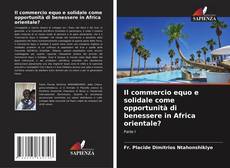 Portada del libro de Il commercio equo e solidale come opportunità di benessere in Africa orientale?