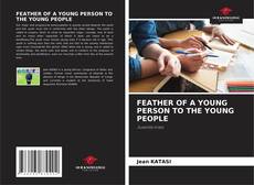 Обложка FEATHER OF A YOUNG PERSON TO THE YOUNG PEOPLE
