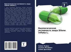 Обложка Биологическая активность вида Silene inflata L.