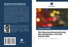 Couverture de Die Neuzusammensetzung des Religiösen und des Politischen