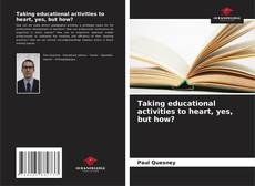 Bookcover of Taking educational activities to heart, yes, but how?