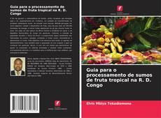 Copertina di Guia para o processamento de sumos de fruta tropical na R. D. Congo