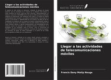 Couverture de Llegar a las actividades de telecomunicaciones móviles