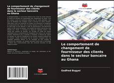 Buchcover von Le comportement de changement de fournisseur des clients dans le secteur bancaire au Ghana