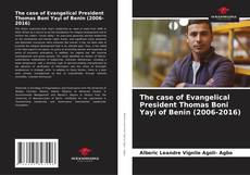 Bookcover of The case of Evangelical President Thomas Boni Yayi of Benin (2006-2016)