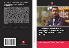 Couverture de O caso do presidente evangélico Thomas Boni Yayi, de Benin (2006-2016)