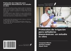 Copertina di Protocolos de irrigación para selladores biocerámicos: un estudio in vitro