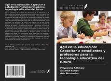 Copertina di Ágil en la educación: Capacitar a estudiantes y profesores para la tecnología educativa del futuro