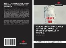 MORAL CODE APPLICABLE TO THE SCOURGE OF WHITE SUPREMACY IN THE U.S. kitap kapağı