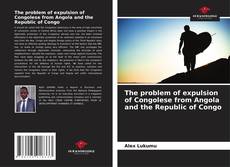 Bookcover of The problem of expulsion of Congolese from Angola and the Republic of Congo