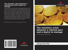 Buchcover von The monetary union between a colonial pact and a desire to manage