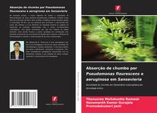 Capa do livro de Absorção de chumbo por Pseudomonas flourescens e aeruginosa em Sansevieria 
