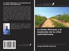 Copertina di La Unión Africana y la resolución de la crisis centroafricana