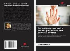 Portada del libro de Between a cross and a sword: journalists and editorial control