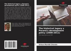 Bookcover of The historical legacy x Paraná's development policy (2008-2011)