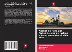 Copertina di Análise de falha por fadiga de eixo de turbina a vapor usando a técnica Fem