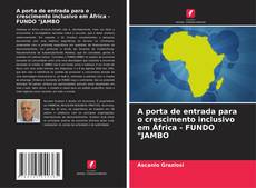 A porta de entrada para o crescimento inclusivo em África - FUNDO "JAMBO的封面