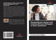 Couverture de Humanitarian Action and Central African Refugees in East Cameroon