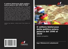 Couverture de Il vettore bielorusso della politica estera polacca dal 1990 al 2020