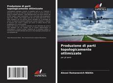 Copertina di Produzione di parti topologicamente ottimizzate