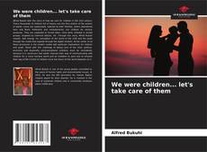 Bookcover of We were children... let's take care of them