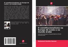 Couverture de O constitucionalismo na Europa de Leste e no mundo árabe