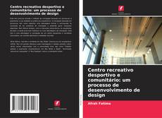 Buchcover von Centro recreativo desportivo e comunitário: um processo de desenvolvimento de design