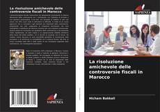 Copertina di La risoluzione amichevole delle controversie fiscali in Marocco